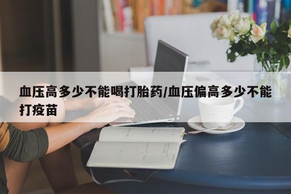 打胎药/堕胎药/流产药私人联系微信血压高多少不能喝打胎药/血压偏高多少不能打疫苗