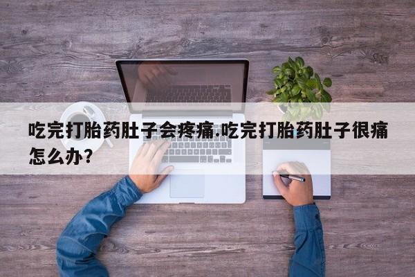 打胎药/堕胎药/流产药私人联系微信吃完打胎药肚子会疼痛.吃完打胎药肚子很痛怎么办？