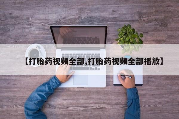 打胎药/堕胎药/流产药私人联系微信【打胎药视频全部,打胎药视频全部播放】