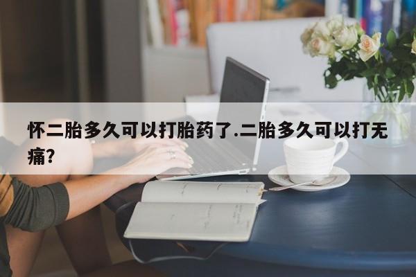 打胎药/堕胎药/流产药私人联系微信怀二胎多久可以打胎药了.二胎多久可以打无痛？