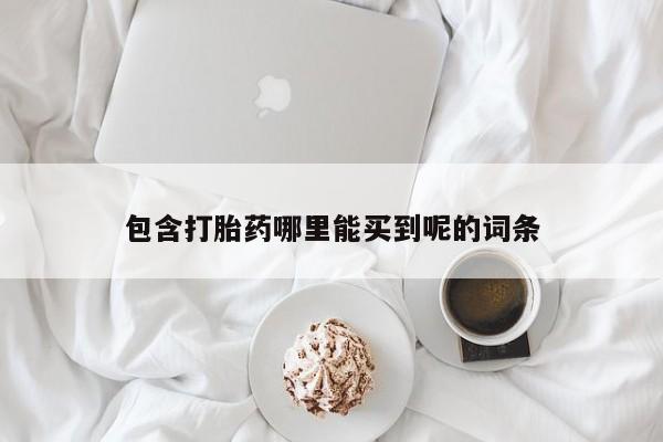 打胎药/堕胎药/流产药私人联系微信包含打胎药哪里能买到呢的词条