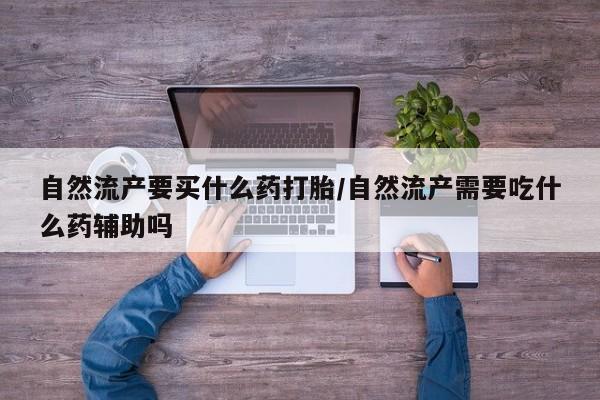 打胎药/堕胎药/流产药私人联系微信自然流产要买什么药打胎/自然流产需要吃什么药辅助吗