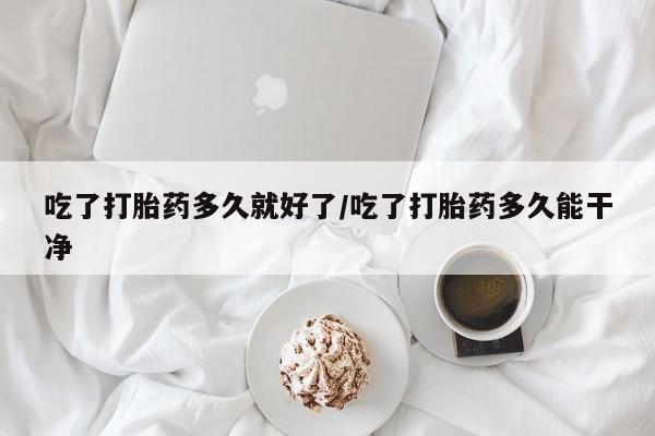 打胎药/堕胎药/流产药私人联系微信吃了打胎药多久就好了/吃了打胎药多久能干净
