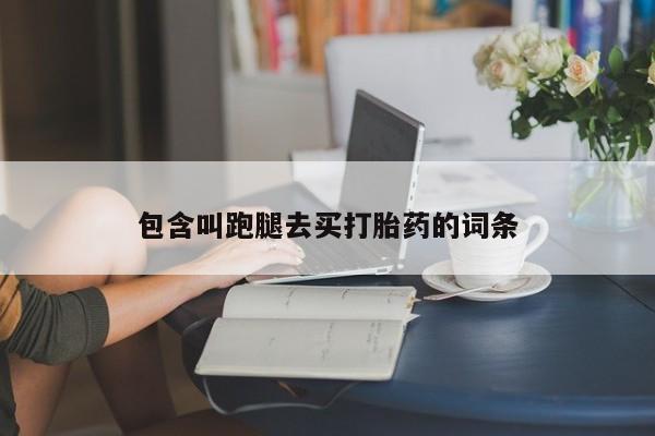 打胎药/堕胎药/流产药私人联系微信包含叫跑腿去买打胎药的词条