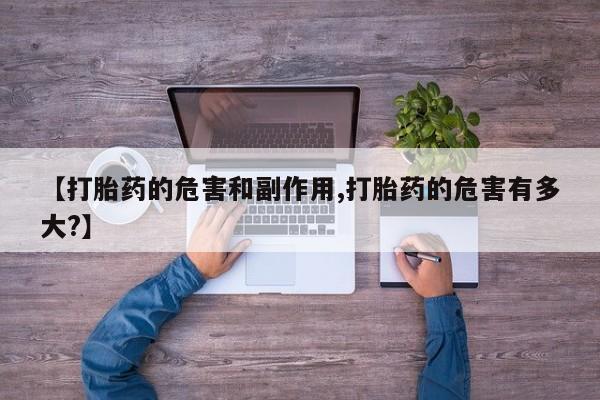 打胎药/堕胎药/流产药私人联系微信【打胎药的危害和副作用,打胎药的危害有多大?】