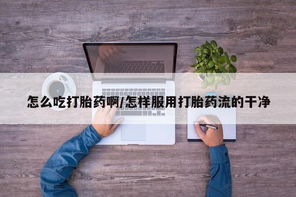 打胎药/堕胎药/流产药私人联系微信怎么吃打胎药啊/怎样服用打胎药流的干净