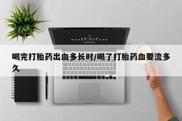 打胎药/堕胎药/流产药私人联系微信喝完打胎药出血多长时/喝了打胎药血要流多久