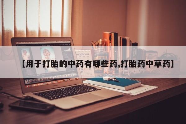打胎药/堕胎药/流产药私人联系微信【用于打胎的中药有哪些药,打胎药中草药】