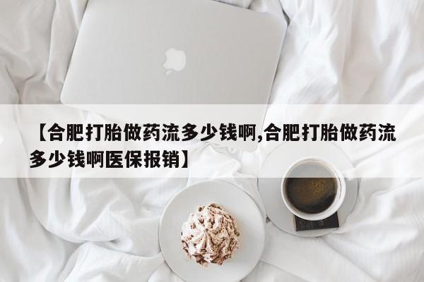 打胎药/堕胎药/流产药私人联系微信【合肥打胎做药流多少钱啊,合肥打胎做药流多少钱啊医保报销】