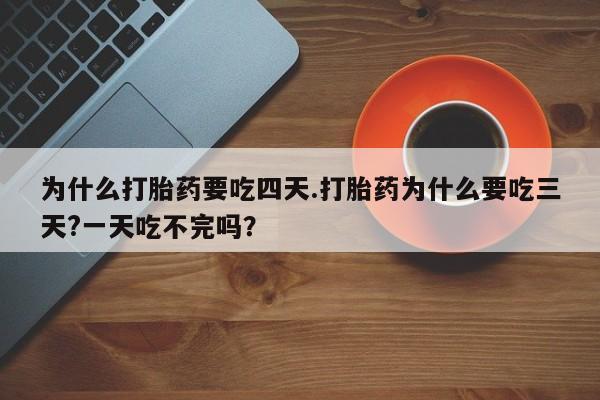 打胎药/堕胎药/流产药私人联系微信为什么打胎药要吃四天.打胎药为什么要吃三天?一天吃不完吗？