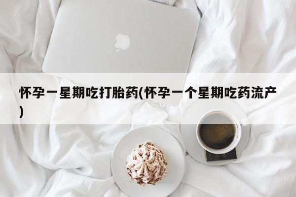 打胎药/堕胎药/流产药私人联系微信怀孕一星期吃打胎药(怀孕一个星期吃药流产)
