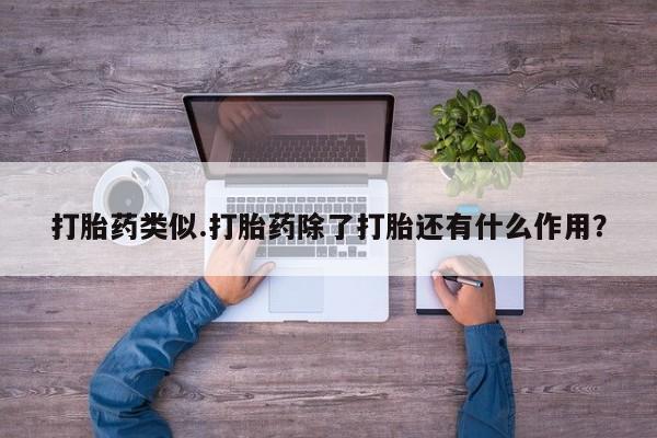 打胎药/堕胎药/流产药私人联系微信打胎药类似.打胎药除了打胎还有什么作用？
