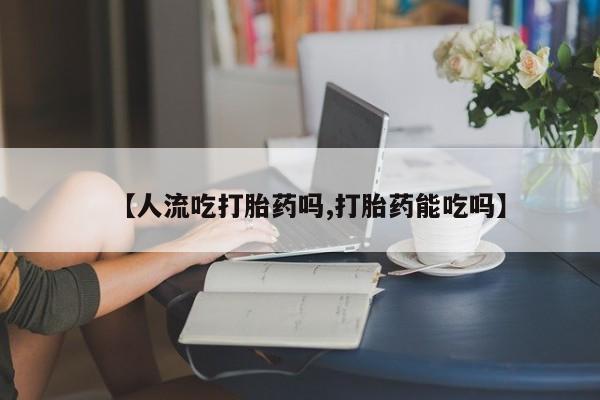 打胎药/堕胎药/流产药私人联系微信【人流吃打胎药吗,打胎药能吃吗】