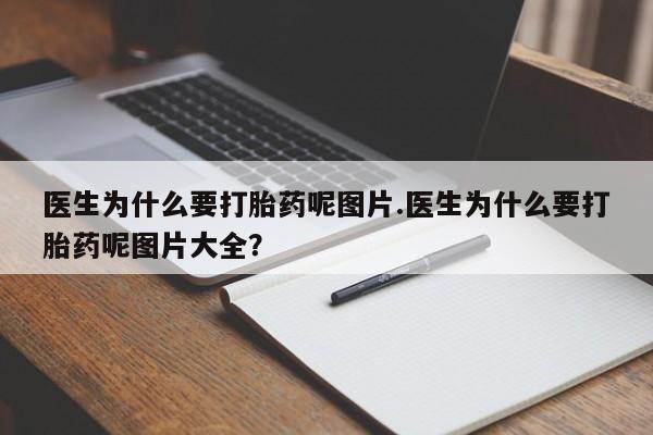 打胎药/堕胎药/流产药私人联系微信医生为什么要打胎药呢图片.医生为什么要打胎药呢图片大全？