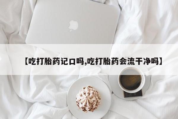 打胎药/堕胎药/流产药私人联系微信【吃打胎药记口吗,吃打胎药会流干净吗】