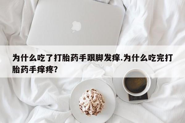 打胎药/堕胎药/流产药私人联系微信为什么吃了打胎药手跟脚发痒.为什么吃完打胎药手痒疼？